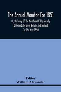 The Annual Monitor For 1851 Or, Obituary Of The Members Of The Society Of Friends In Great Britain And Ireland For The Year 1850