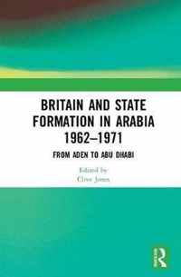 Britain and State Formation in Arabia 1962-1971