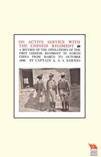 ON ACTIVE SERVICE WITH THE CHINESE REGIMENTA Record of the Operations of the First Chinese Regiment in North China from March to October 1900