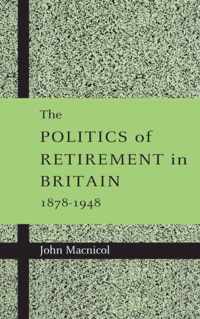 The Politics of Retirement in Britain, 1878 1948