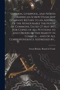 London, Liverpool, and North American Screw Steam Ship Company [microform] Return to an Address of the Honourable the House of Commons, Dated 27 May 1