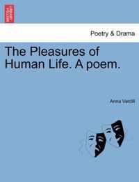 The Pleasures of Human Life. a Poem.