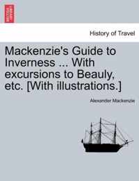 MacKenzie's Guide to Inverness ... with Excursions to Beauly, Etc. [With Illustrations.]