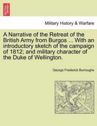 A Narrative of the Retreat of the British Army from Burgos ... with an Introductory Sketch of the Campaign of 1812; And Military Character of the Duke of Wellington.