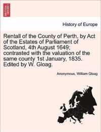 Rentall of the County of Perth, by Act of the Estates of Parliament of Scotland, 4th August 1649; Contrasted with the Valuation of the Same County 1st January, 1835. Edited by W. Gloag.