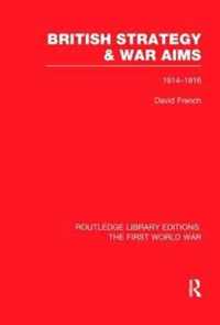 British Strategy and War Aims 1914-1916 (Rle First World War)