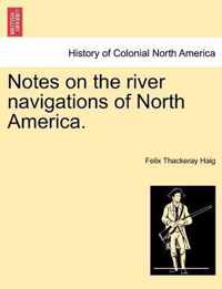 Notes on the River Navigations of North America.