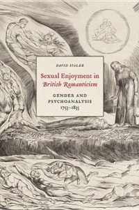 Sexual Enjoyment in British Romanticism: Gender and Psychoanalysis, 1753-1835