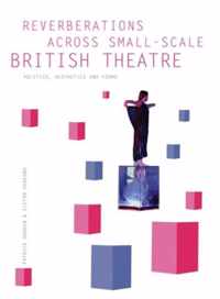 Reverberations Across Small-Scale British Theatre - Politics, Aesthetics and Forms