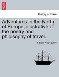 Adventures in the North of Europe; Illustrative of the Poetry and Philosophy of Travel.