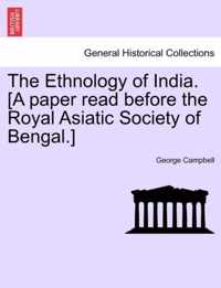 The Ethnology of India. [A paper read before the Royal Asiatic Society of Bengal.]