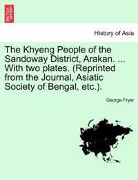 The Khyeng People of the Sandoway District, Arakan. ... with Two Plates. (Reprinted from the Journal, Asiatic Society of Bengal, Etc.).