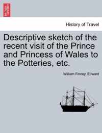 Descriptive Sketch of the Recent Visit of the Prince and Princess of Wales to the Potteries, Etc.