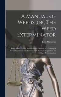 A Manual of Weeds, or, The Weed Exterminator [microform]: Being a Description, Botanical and Familiar, of a Century of Weeds Injurious to the Farmer