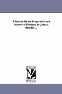 A Treatise On the Preparation and Delivery of Sermons, by John A. Broadus ...