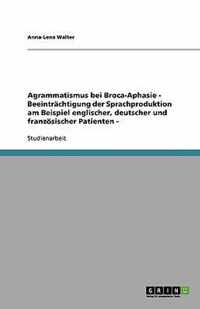 Agrammatismus bei Broca-Aphasie - Beeintrachtigung der Sprachproduktion am Beispiel englischer, deutscher und franzoesischer Patienten -