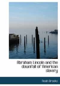 Abraham Lincoln and the Downfall of American Slavery