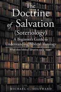 The Doctrine of Salvation: A Beginner's Guide to Understanding Biblical Theology