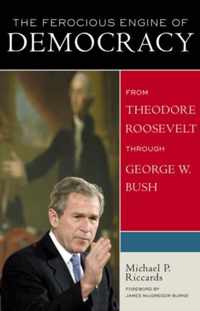 The Ferocious Engine of Democracy, Updated: From Theodore Roosevelt through George W. Bush