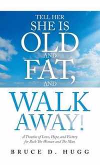 Tell Her She Is Old and Fat, and Walk Away!