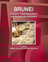 Brunei Customs, Trade Regulations and Procedures Handbook Volume 1 Strategic Information and Basic Regulations