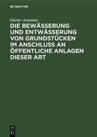 Die Bewasserung Und Entwasserung Von Grundstucken Im Anschluss an OEffentliche Anlagen Dieser Art