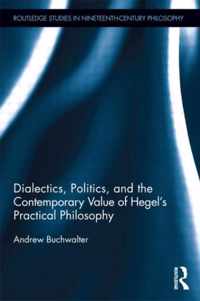 Dialectics, Politics, and the Contemporary Value of Hegel's Practical Philosophy