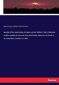 Speeches of Hon. Eppa Hunton, of Virginia, and Hon. William F. Vilas, of Wisconsin on Bill to establish the University of the United States, delivered in the Senate of the United States, December 13, 1894