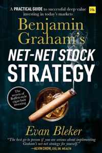 Benjamin Graham's NetNet Stock Strategy A practical guide to successful deep value investing in today's markets