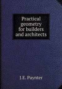 Practical geometry for builders and architects