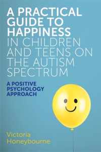 A Practical Guide to Happiness in Children and Teens on the Autism Spectrum