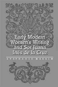 Early Modern Women's Writing and Sor Juana Ines De LA Cruz