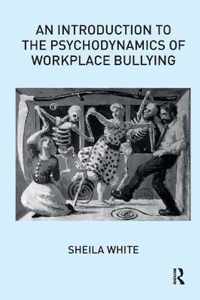 An Introduction to the Psychodynamics of Workplace Bullying