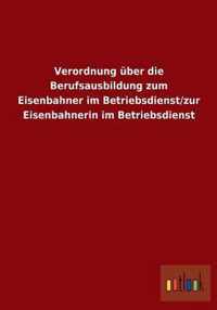 Verordnung uber die Berufsausbildung zum Eisenbahner im Betriebsdienst/zur Eisenbahnerin im Betriebsdienst