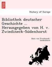 Bibliothek Deutscher Geschichte ... Herausgegeben Von H. V. Zwiedineck-Su Denhorst