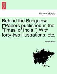 Behind the Bungalow. [Papers Published in the 'Times' of India.] with Forty-Two Illustrations, Etc.