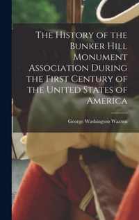 The History of the Bunker Hill Monument Association During the First Century of the United States of America