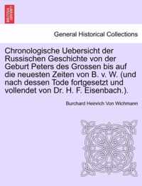 Chronologische Uebersicht Der Russischen Geschichte Von Der Geburt Peters Des Grossen Bis Auf Die Neuesten Zeiten Von B. V. W. (Und Nach Dessen Tode Fortgesetzt Und Vollendet Von Dr. H. F. Eisenbach.).