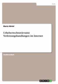 Urheberrechtsrelevante Verletzungshandlungen im Internet