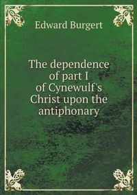 The dependence of part I of Cynewulf's Christ upon the antiphonary