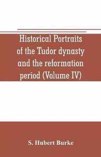 Historical portraits of the Tudor dynasty and the reformation period (Volume IV)