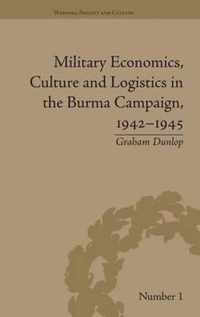 Military Economics, Culture and Logistics in the Burma Campaign, 1942-1945