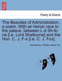 The Beauties of Administration, a Poem. with an Heroic Race to the Palace, Between L-D Sh-LB-Ne [I.E. Lord Shelburne] and the Hon. C. J. F-X [I.E. C. J. Fox].