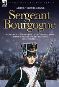 Sergeant Bourgogne - with Napoleon's Imperial Guard in the Russian campaign and on the retreat from Moscow 1812 - 13