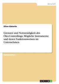 Grenzen und Notwendigkeit des OEko-Controllings. Moegliche Instrumente und deren Funktionsweisen im Unternehmen