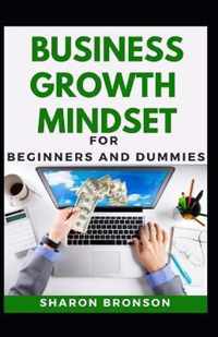 Business Growth Mindset For Beginners And Dummies