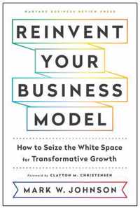 Reinvent Your Business Model: How to Seize the White Space for Transformative Growth