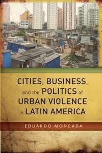 Cities, Business, and the Politics of Urban Violence in Latin America