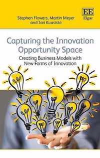 Capturing the Innovation Opportunity Space  Creating Business Models with New Forms of Innovation