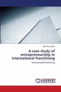 A case study of entrepreneurship in international franchising